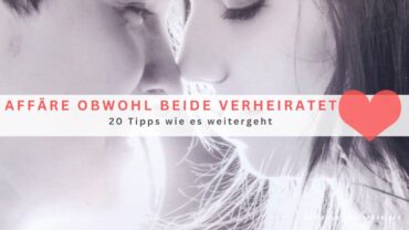 Affäre beide verheiratet / vergeben: 20 Tipps wie es weitergeht