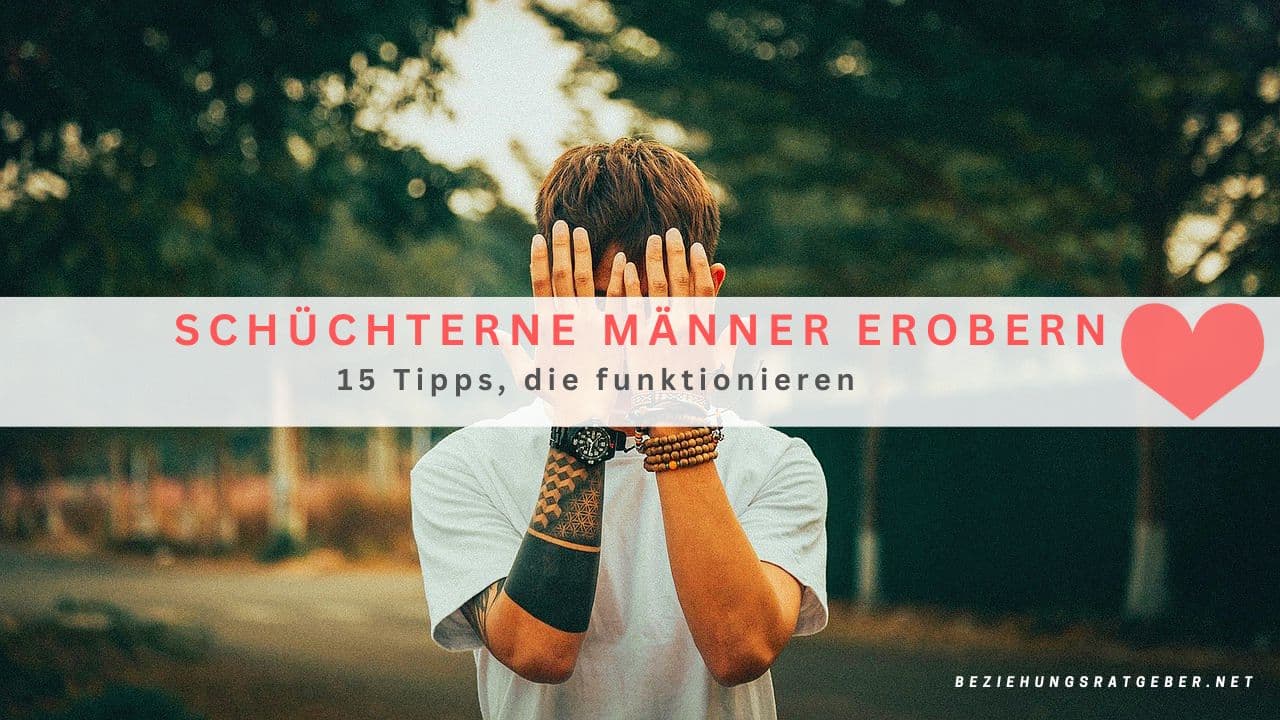 Schüchterne Männer erobern 15 Tipps, die funktionieren
