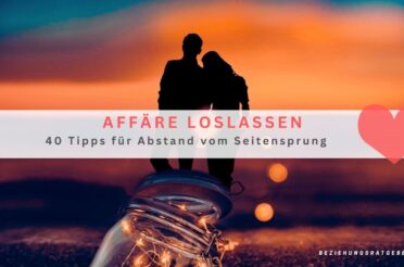 Affäre Loslassen – 40 Tipps für Abstand vom Seitensprung