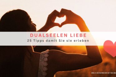 Dualseelen Liebe – 25 Tipps, damit Sie sie erleben