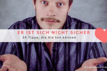 Er ist sich nicht sicher: 24 Tipps, die Sie tun können