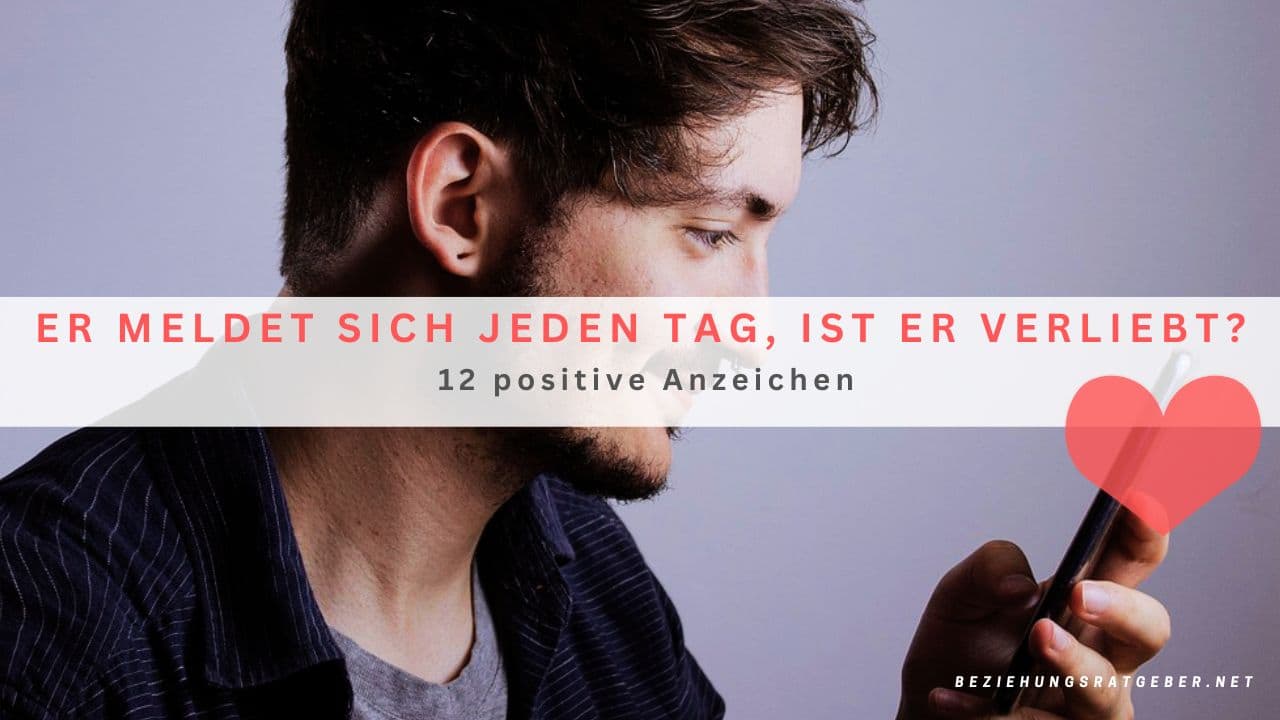 Er Meldet Sich Nachdem Ich Ihn Gelöscht Habe Er meldet sich jeden Tag ist er verliebt? 12 positive Anzeichen