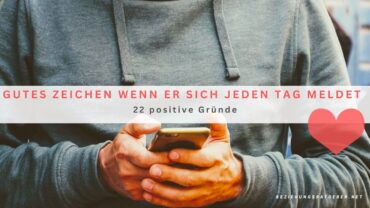 Gutes Zeichen wenn er sich jeden Tag meldet? 22 positive Gründe