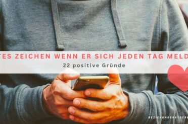 Gutes Zeichen wenn er sich jeden Tag meldet? 22 positive Gründe