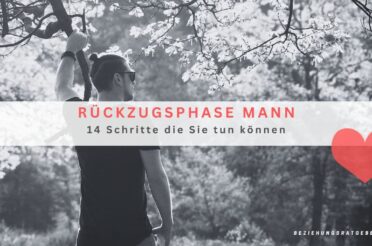 Rückzugsphase Mann – 14 Schritte die Sie  tun können