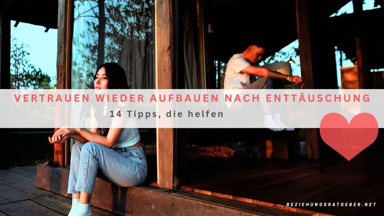 Vertrauen wieder aufbauen nach Enttäuschung 14 Tipps die helfen