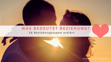 Was bedeutet Beziehung? 16 Beziehungstypen erklärt