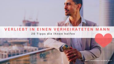 Verliebt in einen verheirateten Mann – 20 Tipps die Ihnen helfen