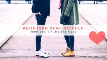 Beziehung ohne Gefühle – Geht das? 7 hilfreiche Tipps