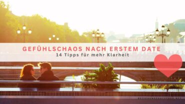 Gefühlschaos nach erstem Date – 14 Tipps für mehr Klarheit